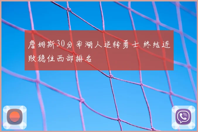 詹姆斯30分率湖人逆转勇士 终结连败稳住西部排名