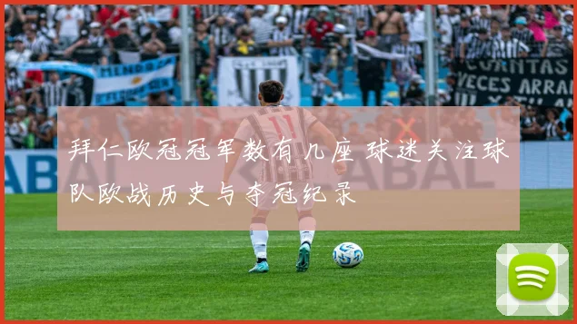 拜仁欧冠冠军数有几座 球迷关注球队欧战历史与夺冠纪录