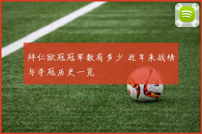 拜仁欧冠冠军数有多少 近年来战绩与夺冠历史一览