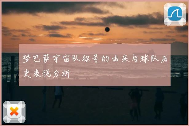 梦巴萨宇宙队称号的由来与球队历史表现分析